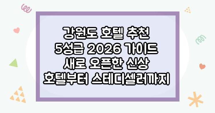 강원도 호텔 추천 5성급 2026 가이드