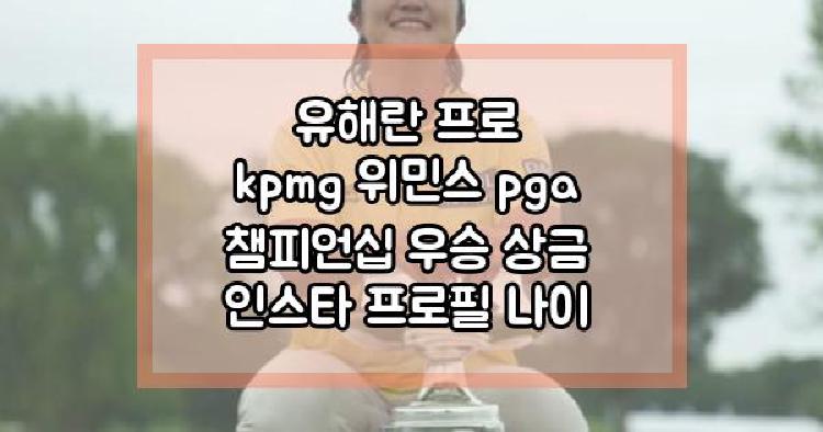 유해란 프로 kpmg 위민스 pga 챔피언십 우승 상금 인스타 프로필 나이 학력 선수 경력