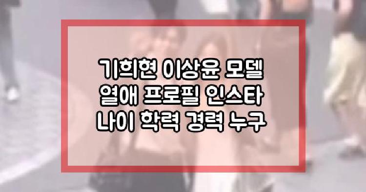 기희현 이상윤 모델 열애 프로필 인스타 나이 학력 경력 누구