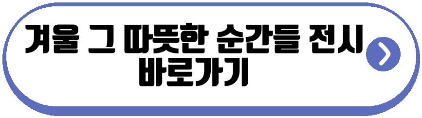 겨울 그 따뜻한 순간들 전시